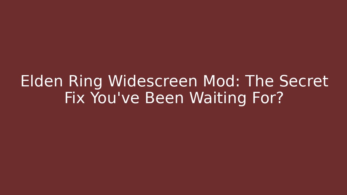 Elden Ring Widescreen Mod: The Secret Fix You’ve Been Waiting For?