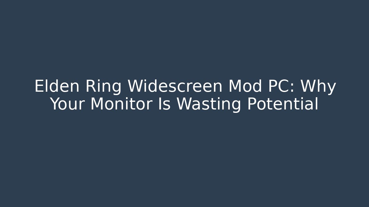 Elden Ring Widescreen Mod PC: Why Your Monitor Is Wasting Potential