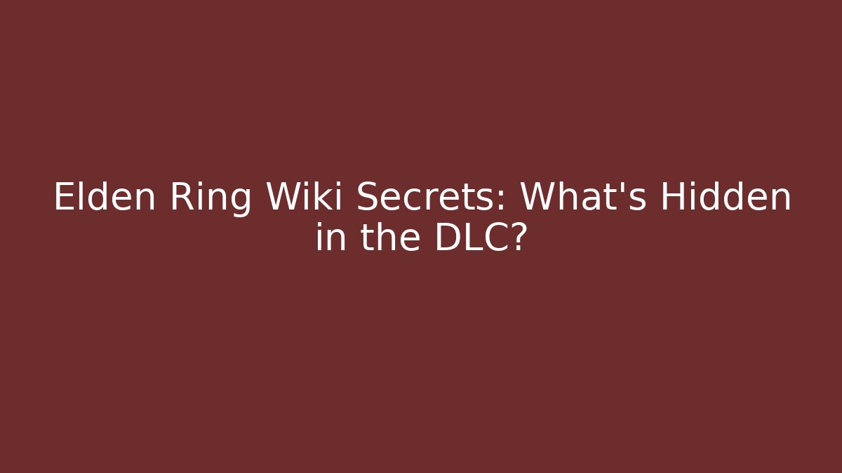 Elden Ring Wiki Secrets: What’s Hidden in the DLC?