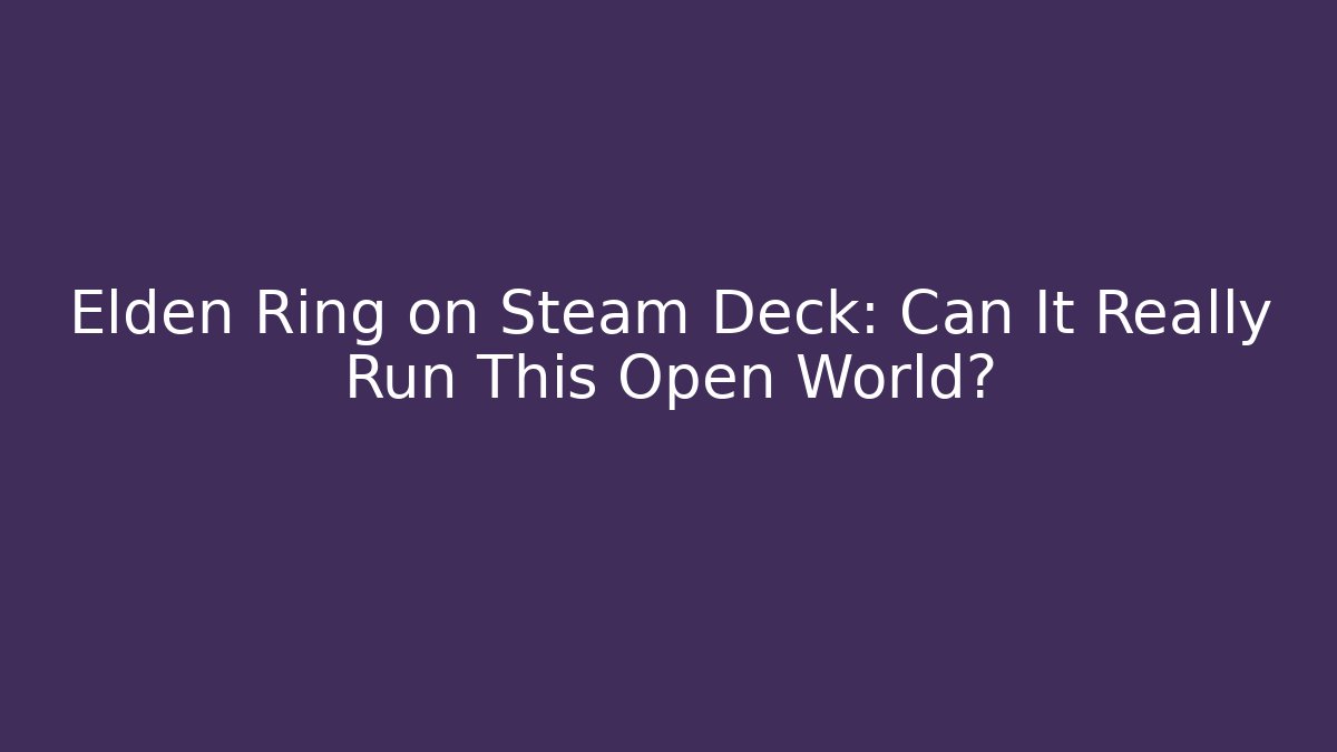 Elden Ring on Steam Deck: Can It Really Run This Open World? - Critter Realm