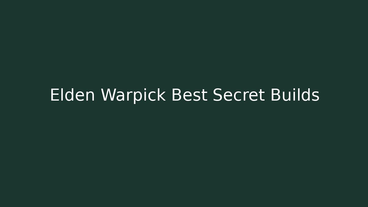 Elden Warpick Best Secret Builds