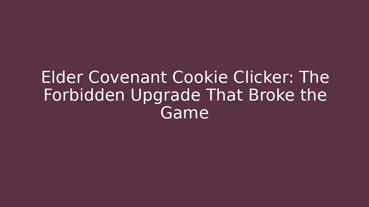 Elder Covenant Cookie Clicker: The Forbidden Upgrade That Broke the Game
