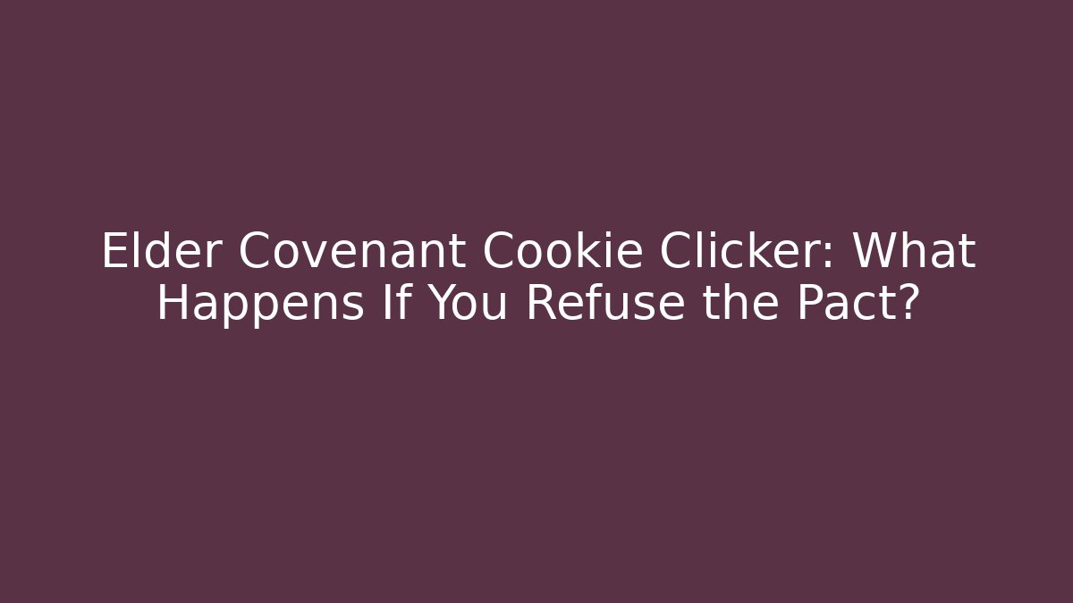 Elder Covenant Cookie Clicker: What Happens If You Refuse the Pact?