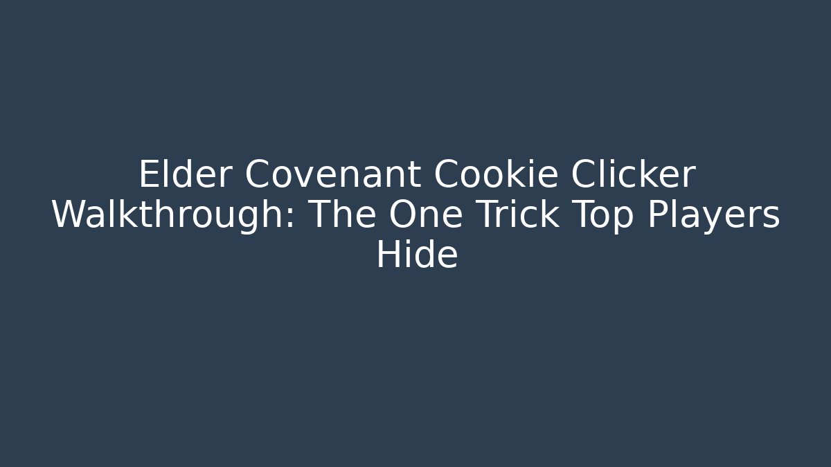 Elder Covenant Cookie Clicker Walkthrough: The One Trick Top Players Hide
