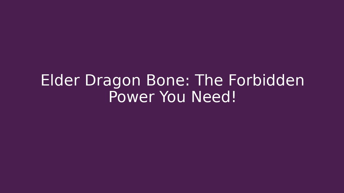 Elder Dragon Bone: The Forbidden Power You Need! - Critter Realm