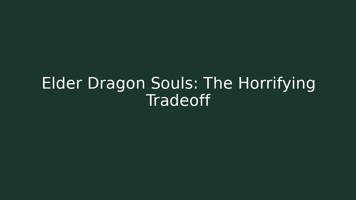 Elder Dragon Souls: The Horrifying Tradeoff