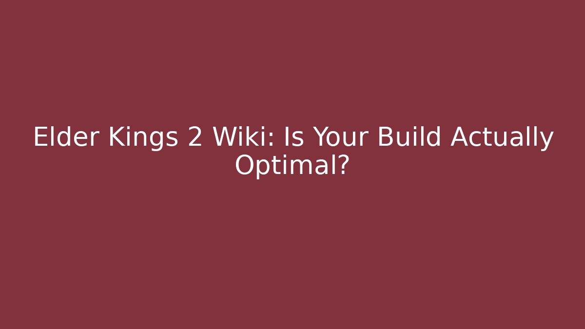 Elder Kings 2 Wiki: Is Your Build Actually Optimal?