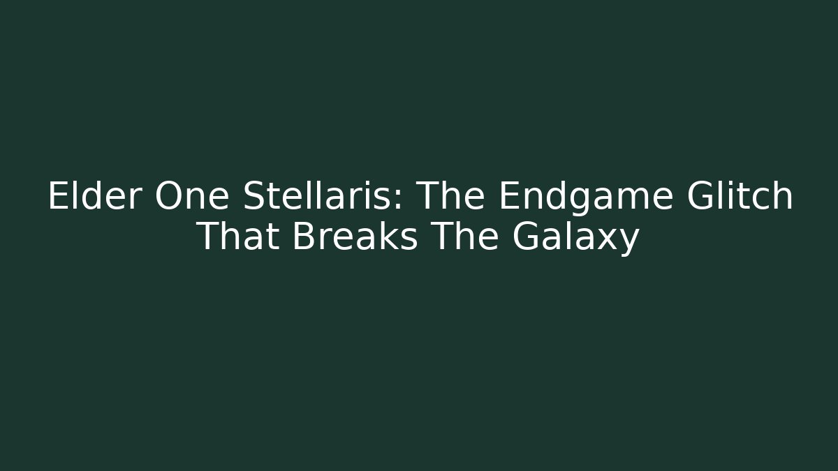 Elder One Stellaris: The Endgame Glitch That Breaks The Galaxy