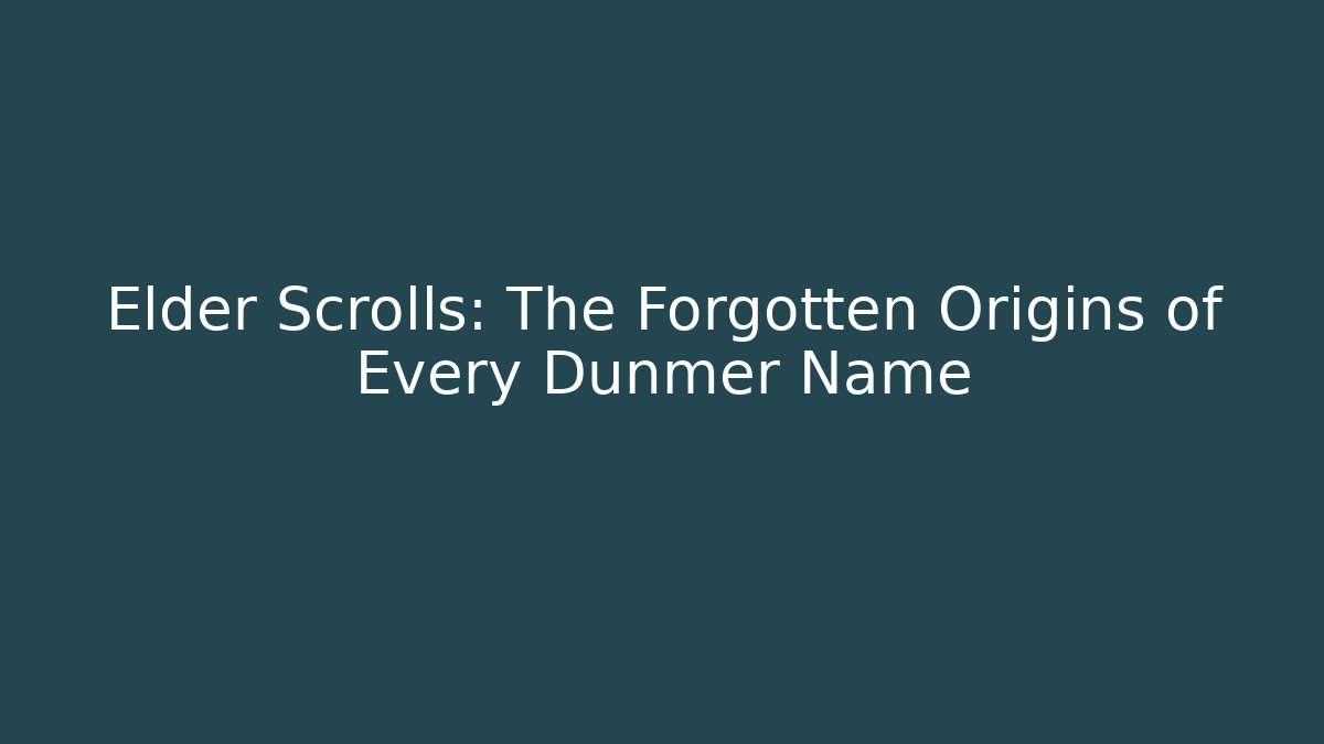 Elder Scrolls: The Forgotten Origins of Every Dunmer Name