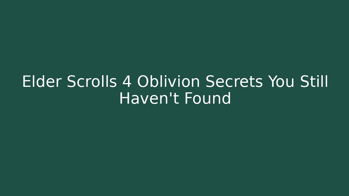 Elder Scrolls 4 Oblivion Secrets You Still Haven't Found