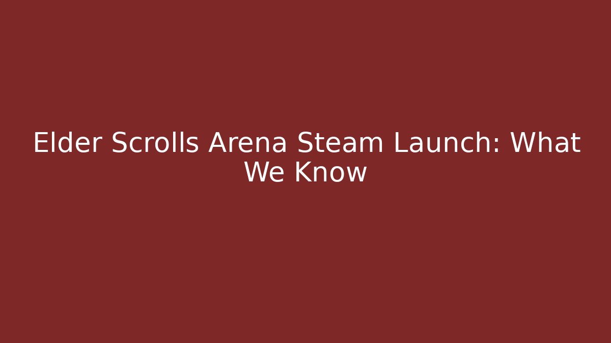 Elder Scrolls Arena Steam Launch: What We Know - Critter Realm