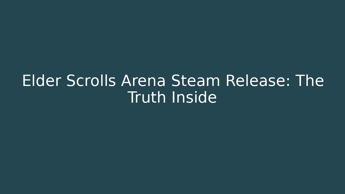 Elder Scrolls Arena Steam Release: The Truth Inside