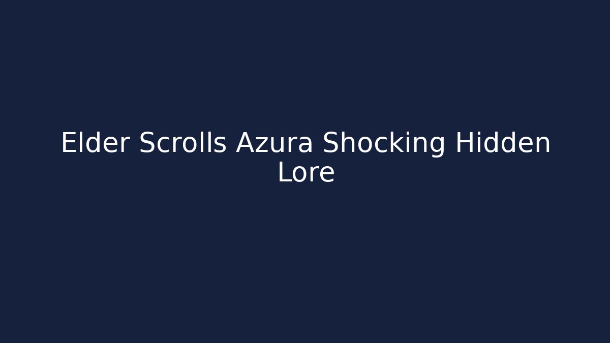 Elder Scrolls Azura Shocking Hidden Lore