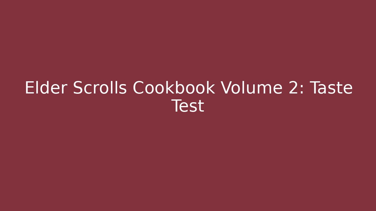 Elder Scrolls Cookbook Volume 2: Taste Test