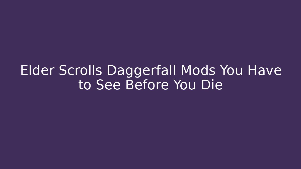 Elder Scrolls Daggerfall Mods You Have to See Before You Die
