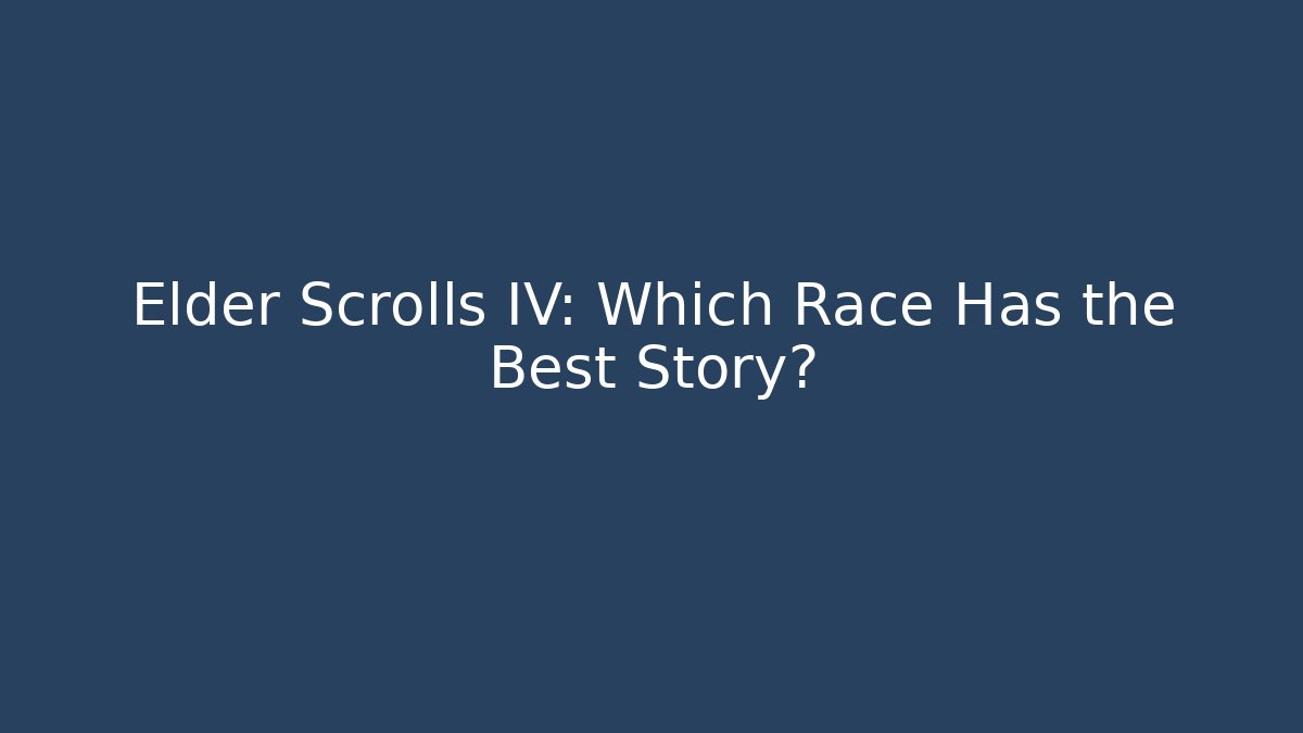 Elder Scrolls IV: Which Race Has the Best Story?