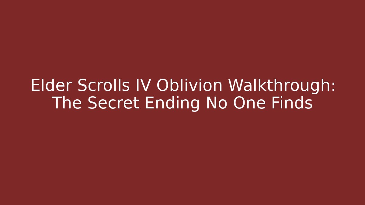 Elder Scrolls IV Oblivion Walkthrough: The Secret Ending No One Finds