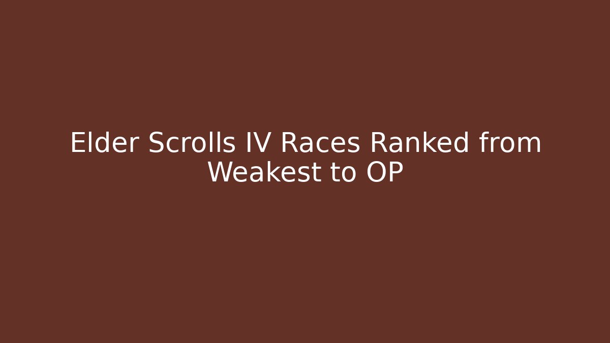 Elder Scrolls IV Races Ranked from Weakest to OP - Critter Realm