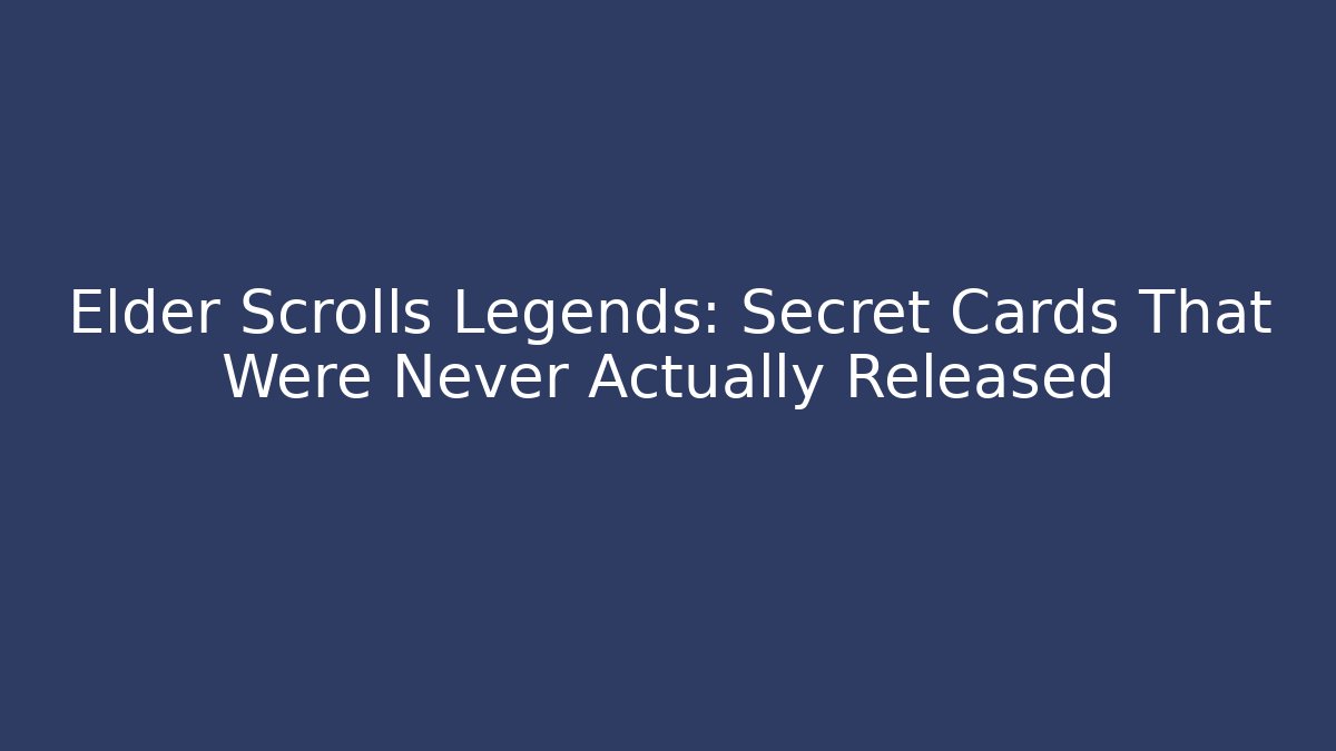 Elder Scrolls Legends: Secret Cards That Were Never Actually Released - Critter Realm