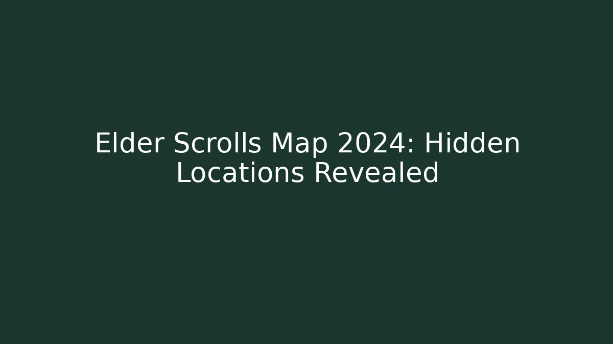 Elder Scrolls Map 2024: Hidden Locations Revealed - Critter Realm
