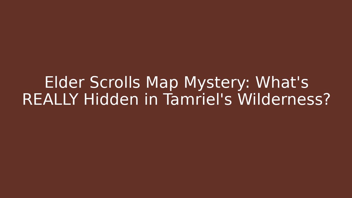 Elder Scrolls Map Mystery: What's REALLY Hidden in Tamriel's Wilderness?