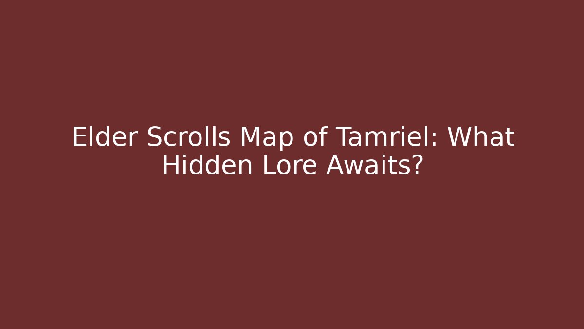 Elder Scrolls Map of Tamriel: What Hidden Lore Awaits? - Critter Realm