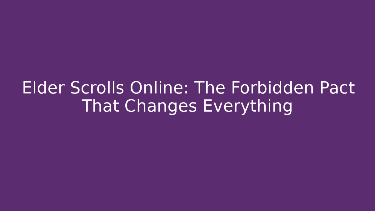 Elder Scrolls Online: The Forbidden Pact That Changes Everything