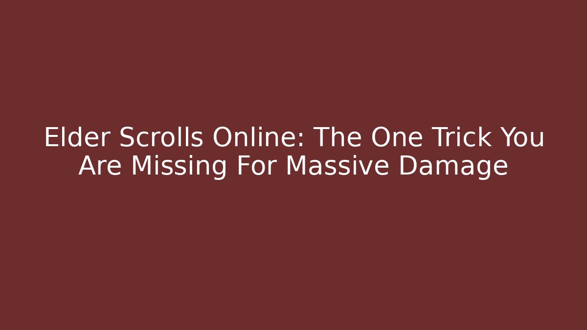 Elder Scrolls Online: The One Trick You Are Missing For Massive Damage