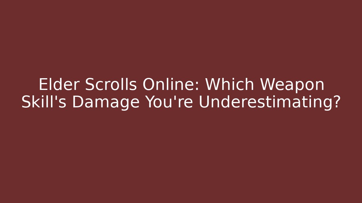 Elder Scrolls Online: Which Weapon Skill’s Damage You’re Underestimating?