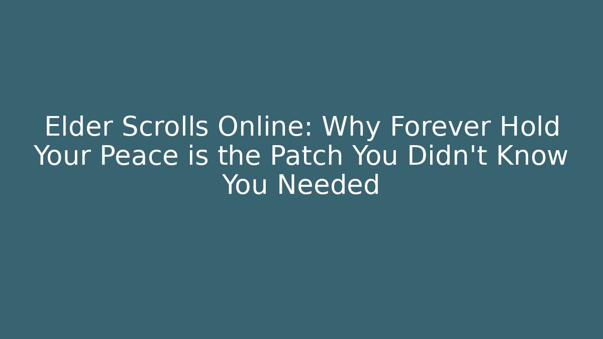 Elder Scrolls Online: Why Forever Hold Your Peace is the Patch You Didn't Know You Needed