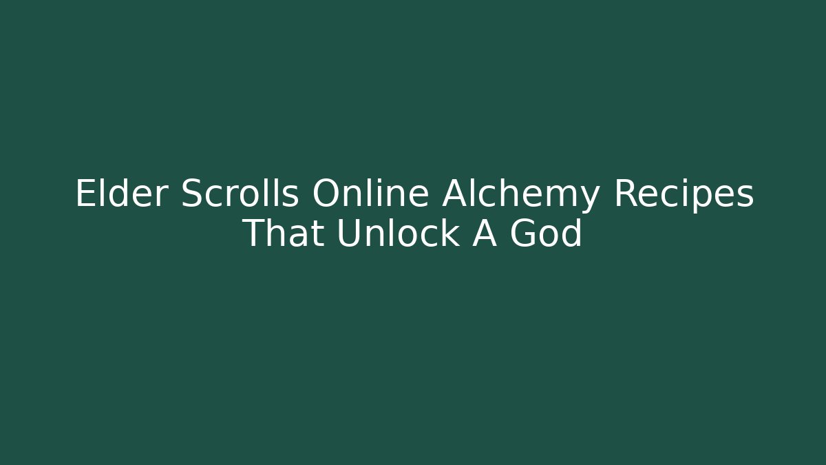 Elder Scrolls Online Alchemy Recipes That Unlock A God