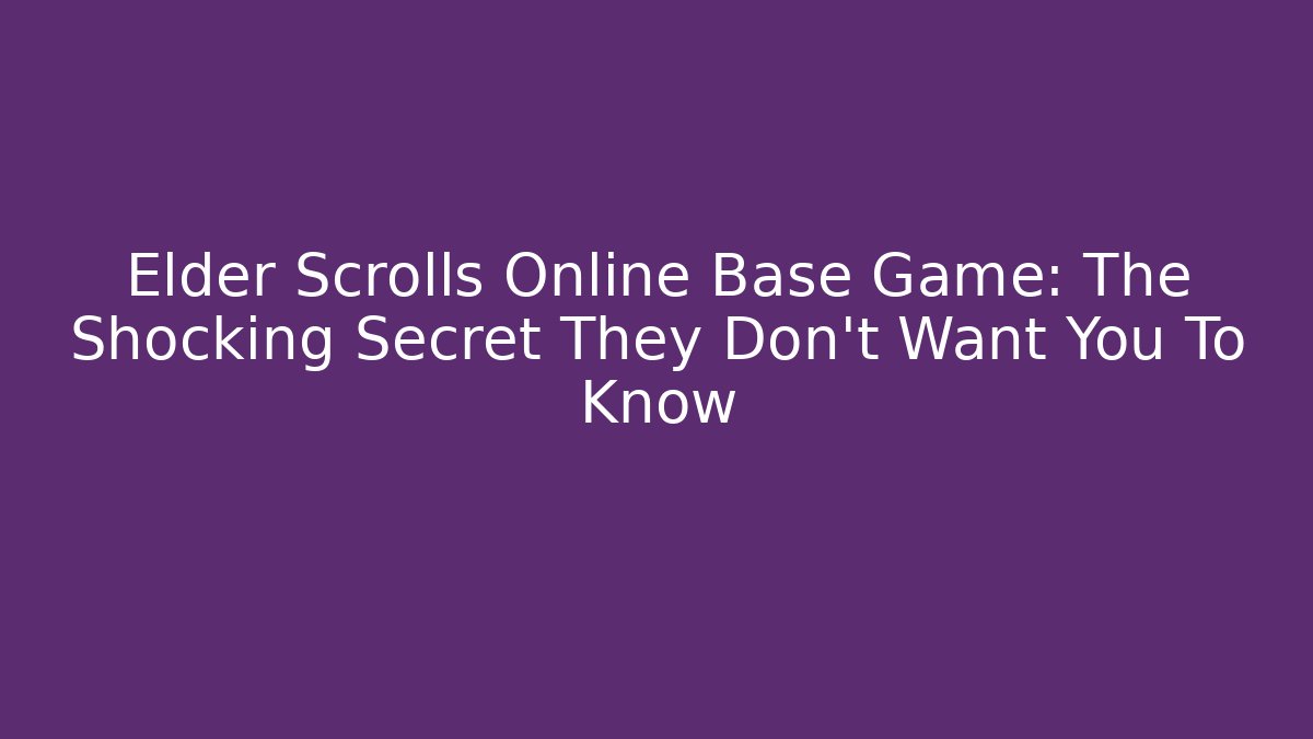 Elder Scrolls Online Base Game: The Shocking Secret They Don’t Want You To Know