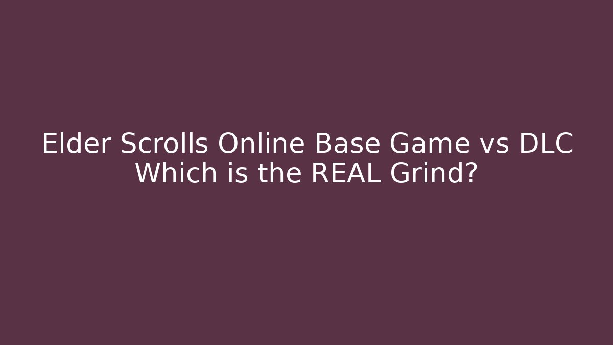 Elder Scrolls Online Base Game vs DLC Which is the REAL Grind?