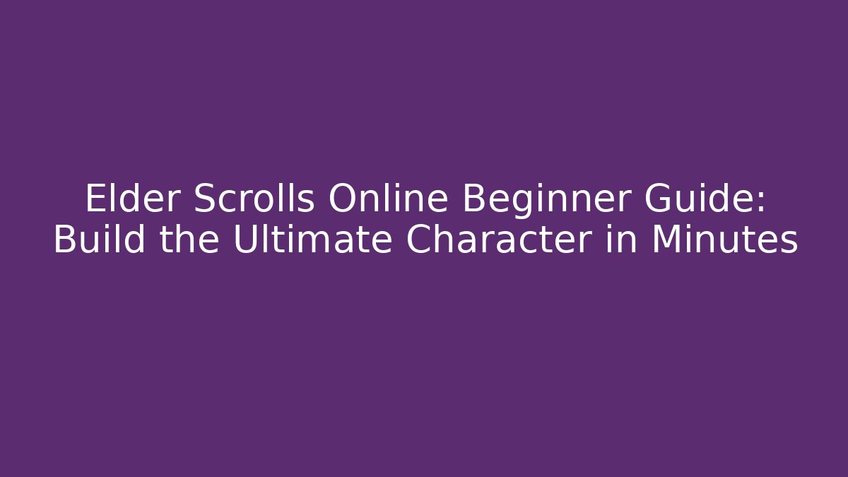 Elder Scrolls Online Beginner Guide: Build the Ultimate Character in Minutes