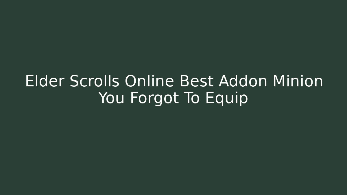 Elder Scrolls Online Best Addon Minion You Forgot To Equip