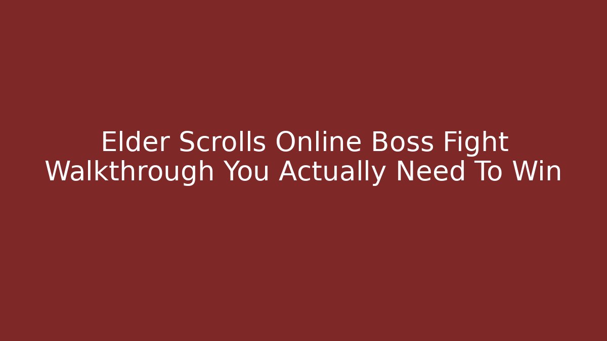 Elder Scrolls Online Boss Fight Walkthrough You Actually Need To Win
