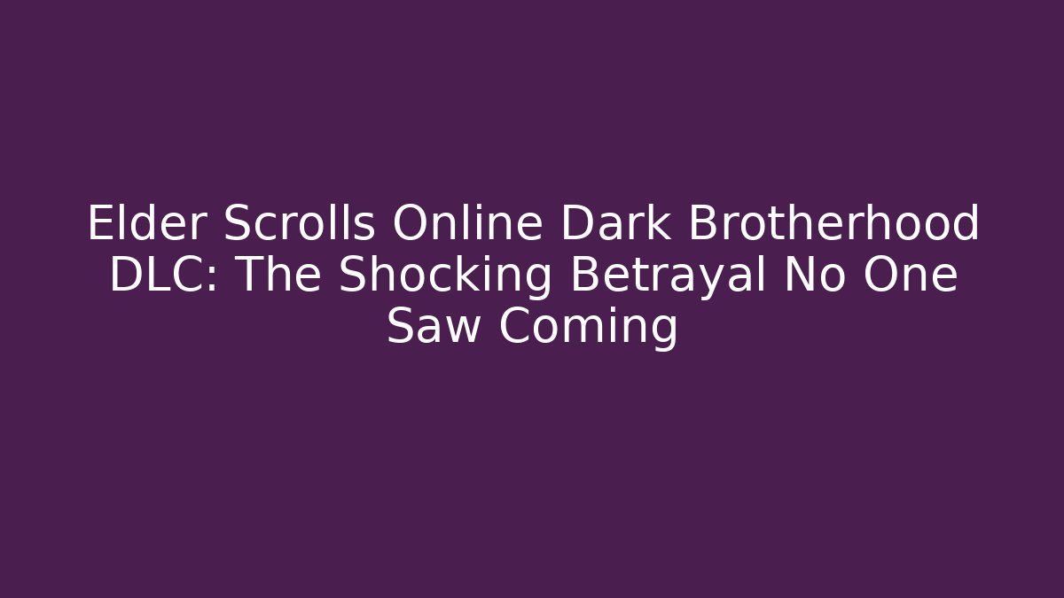 Elder Scrolls Online Dark Brotherhood DLC: The Shocking Betrayal No One Saw Coming