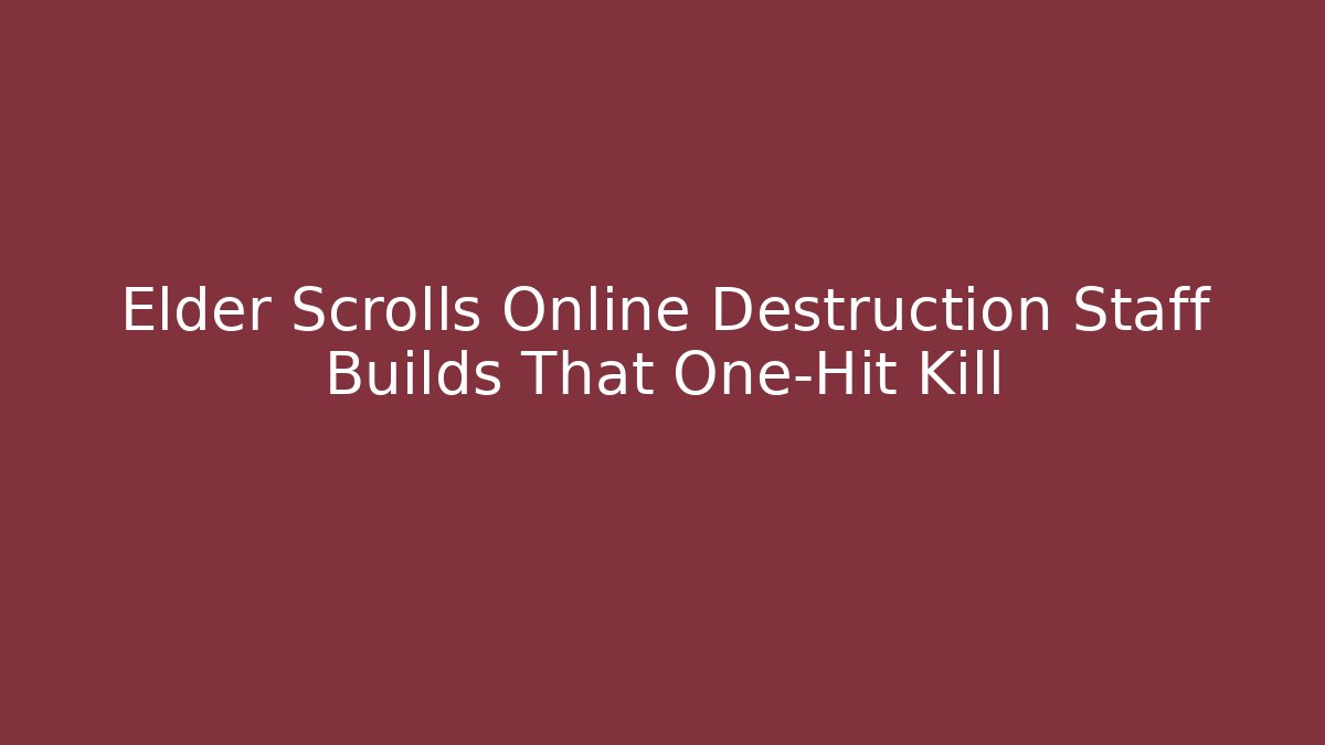 Elder Scrolls Online Destruction Staff Builds That One-Hit Kill