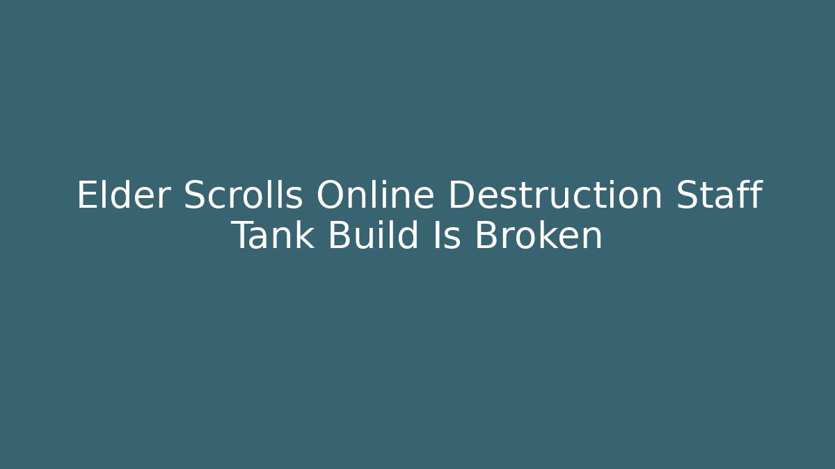 Elder Scrolls Online Destruction Staff Tank Build Is Broken