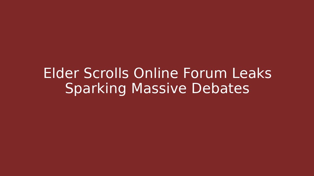 Elder Scrolls Online Forum Leaks Sparking Massive Debates