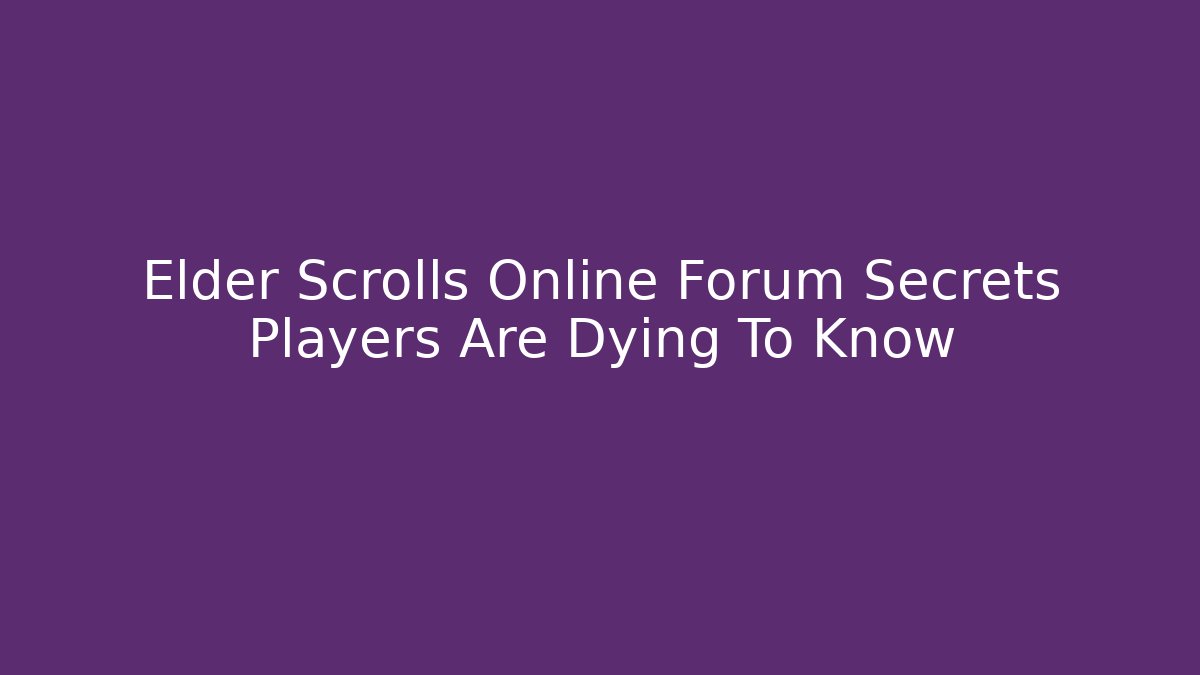 Elder Scrolls Online Forum Secrets Players Are Dying To Know