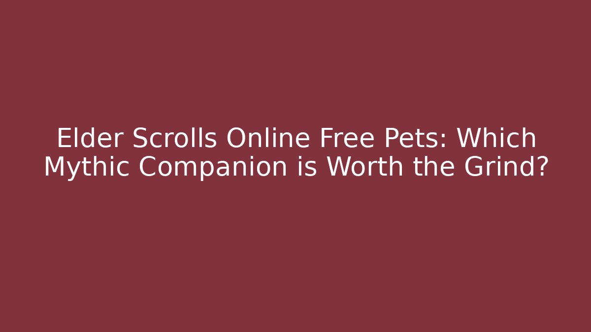 Elder Scrolls Online Free Pets: Which Mythic Companion is Worth the Grind?