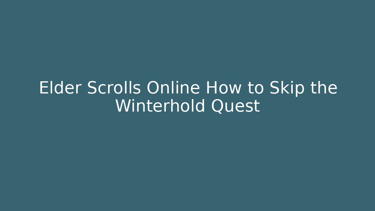 Elder Scrolls Online How to Skip the Winterhold Quest