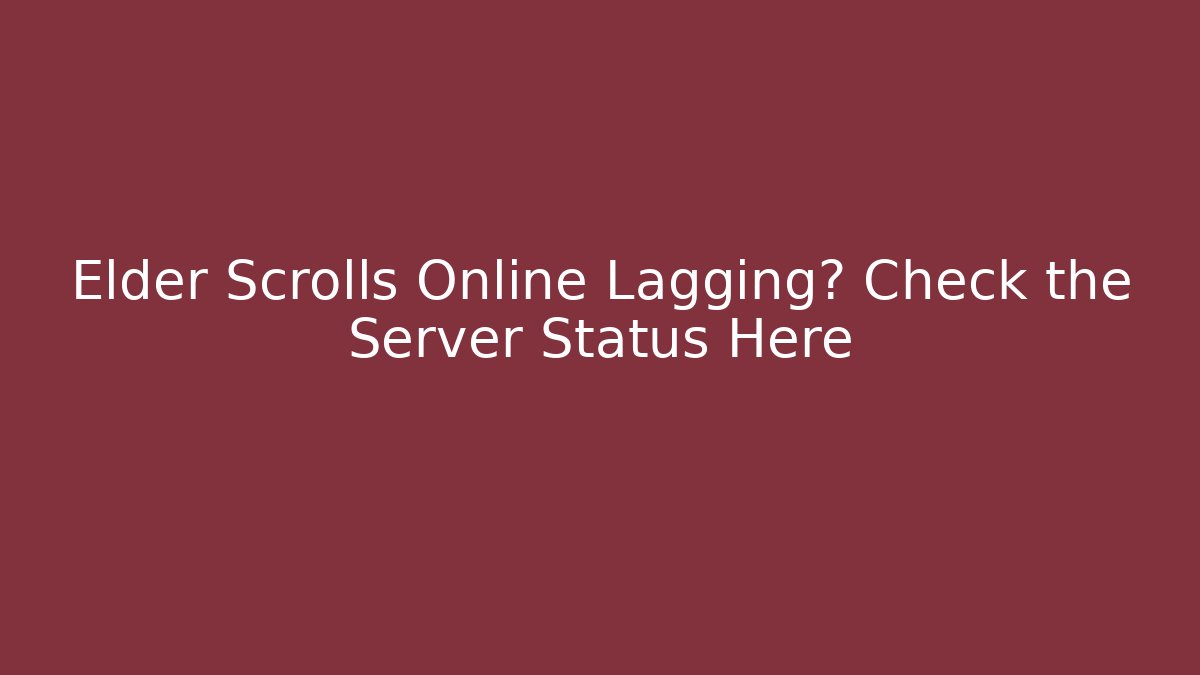 Elder Scrolls Online Lagging? Check the Server Status Here