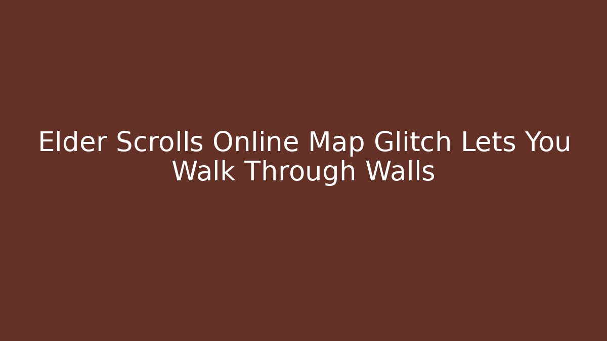 Elder Scrolls Online Map Glitch Lets You Walk Through Walls - Critter Realm