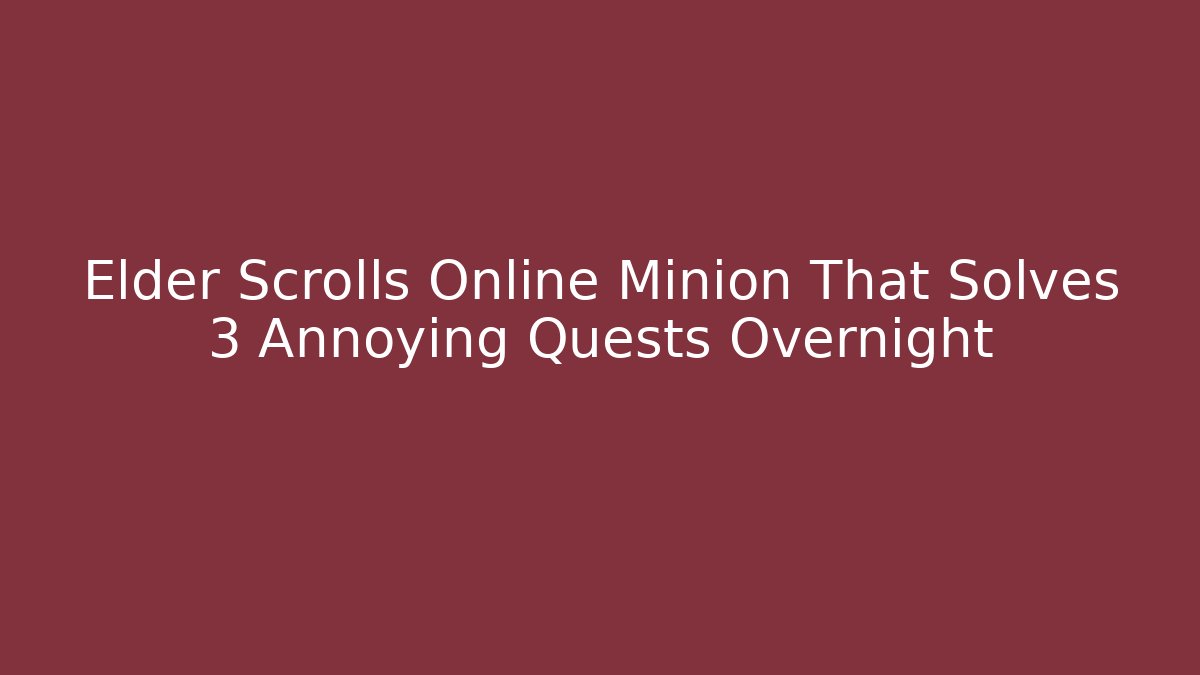 Elder Scrolls Online Minion That Solves 3 Annoying Quests Overnight
