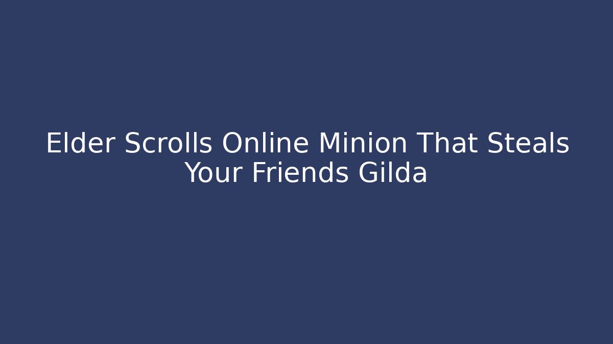 Elder Scrolls Online Minion That Steals Your Friends Gilda