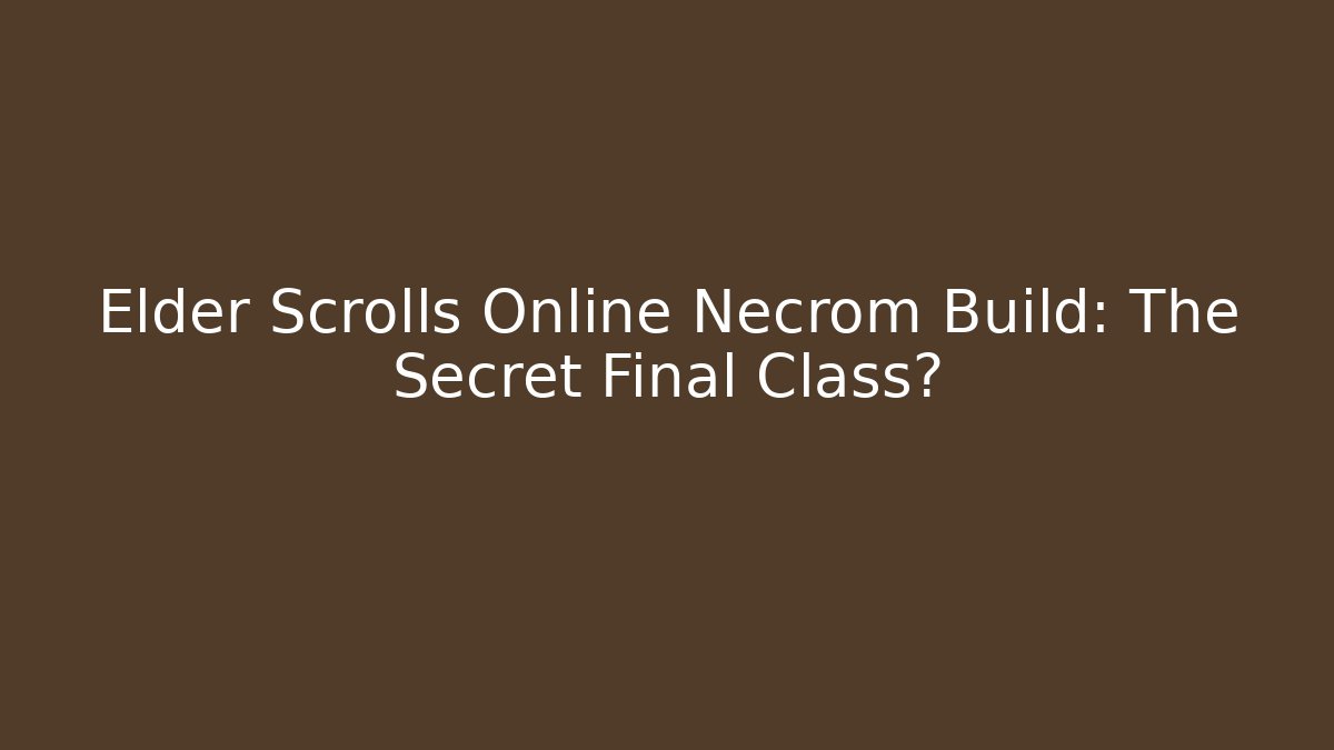 Elder Scrolls Online Necrom Build: The Secret Final Class?