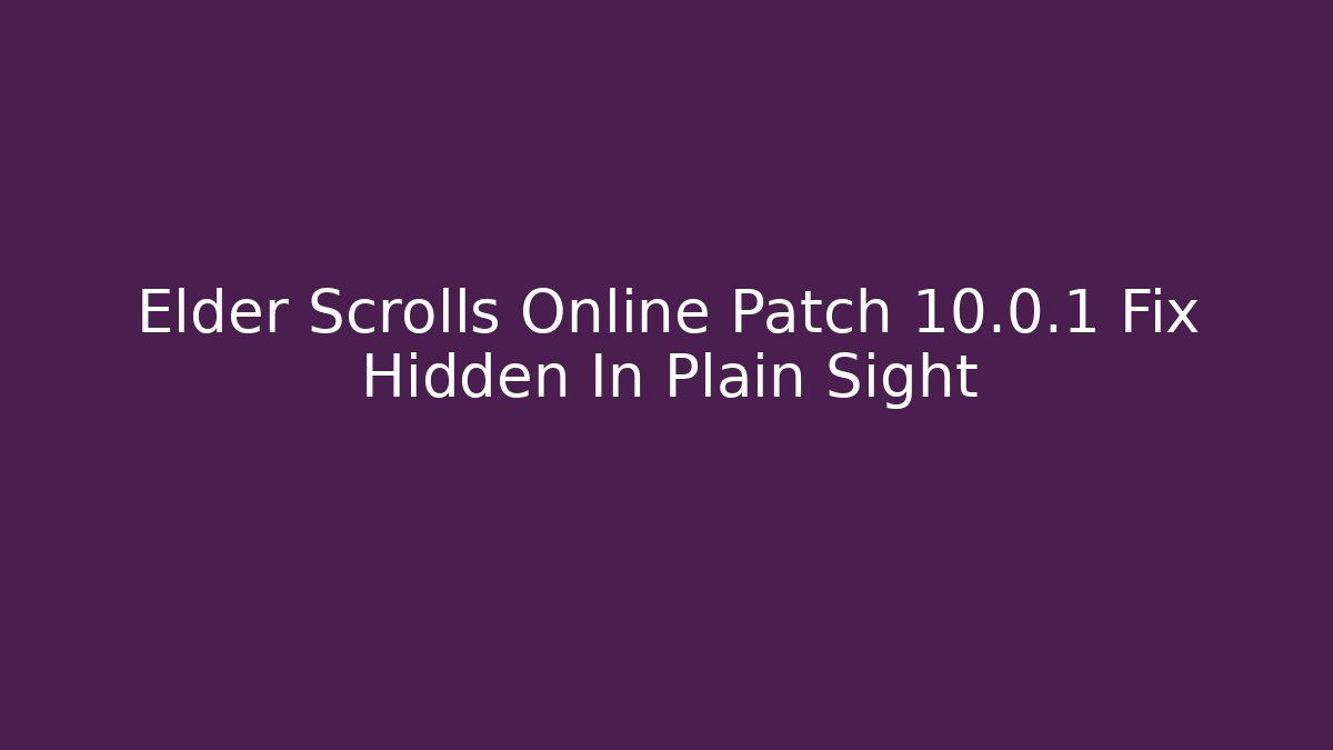 Elder Scrolls Online Patch 10.0.1 Fix Hidden In Plain Sight
