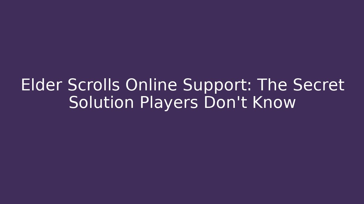 Elder Scrolls Online Support: The Secret Solution Players Don’t Know
